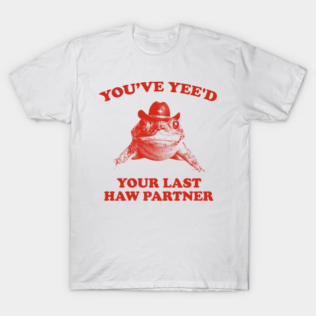 You Just Yee'd Your Last Haw Shirt. Cowboy Frog Meme T-shirt Gift Idea. Wild West Tshirt Present. Trendy T-Shirt by Hamza Froug